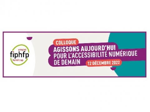 COLLOQUE : AGISSONS AUJOURD'HUI POUR L'ACCESSIBILITÉ NUMÉRIQUE DE DEMAIN